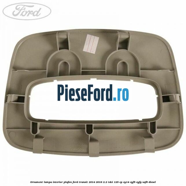 Ornament lampa interior plafon Ford Transit 2014-2018 2.2 TDCi 125 cp CY14, CYF5, CYFG, USF6 diesel