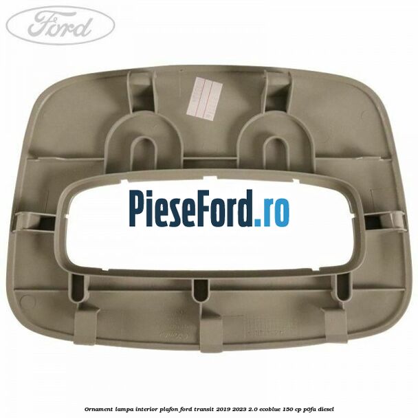 Ornament lampa interior plafon Ford Transit 2019-2023 2.0 EcoBlue 150 cp P0FA diesel