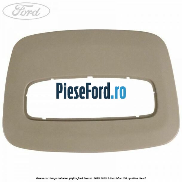 Ornament lampa interior plafon Ford Transit 2019-2023 2.0 EcoBlue 160 cp N0HA diesel