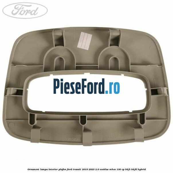 Ornament lampa interior plafon Ford Transit 2019-2023 2.0 EcoBlue mHEV 130 cp BKFC, BKFD Hybrid