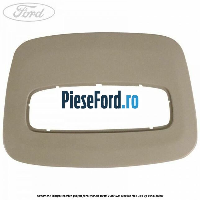 Ornament lampa interior plafon Ford Transit 2019-2023 2.0 EcoBlue RWD 165 cp BLHA diesel