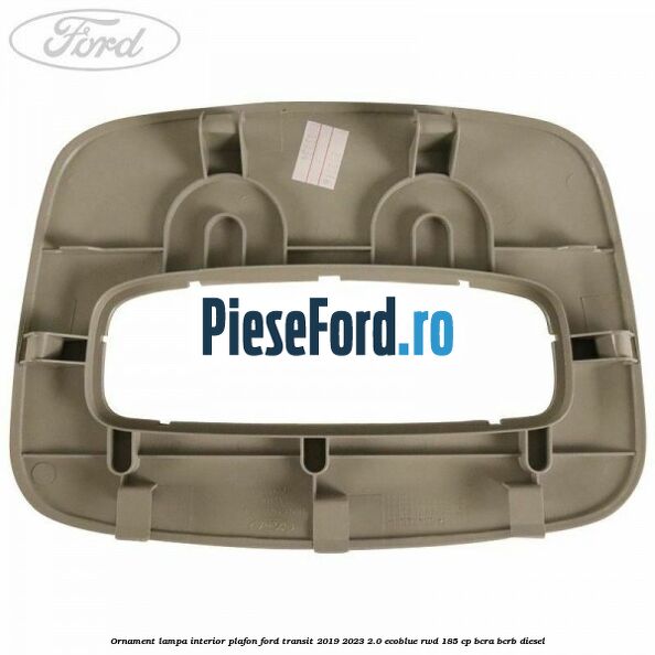 Ornament lampa interior plafon Ford Transit 2019-2023 2.0 EcoBlue RWD 185 cp BCRA, BCRB diesel