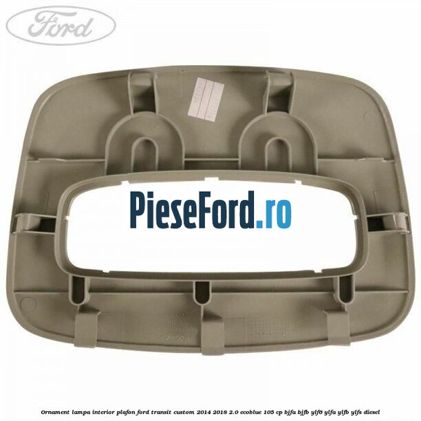 Ornament lampa interior plafon Ford Transit Custom 2014-2018 2.0 EcoBlue 105 cp BJFA, BJFB, YLF6, YLFA, YLFB, YLFS diesel