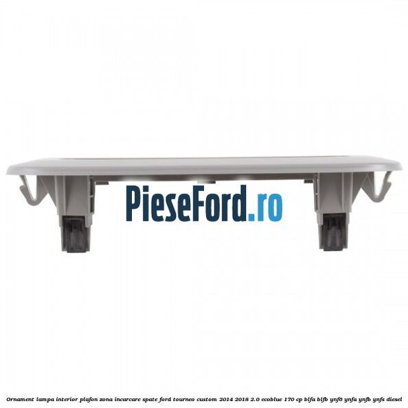 Ornament lampa interior plafon zona incarcare spate Ford Tourneo Custom 2014-2018 2.0 EcoBlue 170 cp Ornament lampa interior plafon zona incarcare spate Ford Tourneo Custom 2014-2018 2.0 EcoBlue 170 cp BLFA, BLFB, YNF6, YNFA, YNFB, YNFS diesel