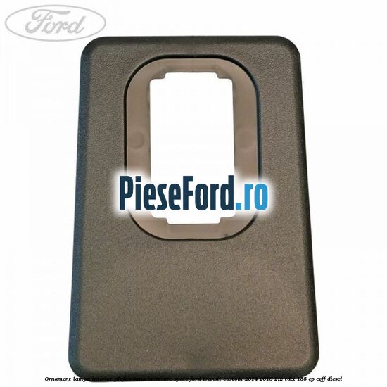 Ornament lampa interior plafon zona incarcare spate Ford Transit Custom 2014-2018 2.2 TDCi 155 cp CVFF diesel