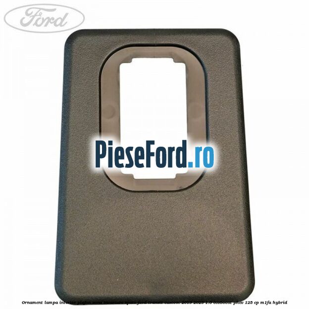 Ornament lampa interior plafon zona incarcare spate Ford Transit Custom 2019-2023 1.0 EcoBoost PHEV 125 cp M1FA Hybrid