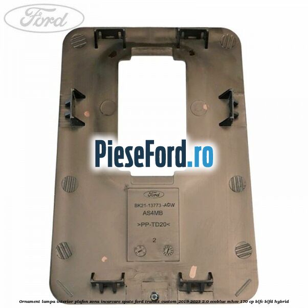 Ornament lampa interior plafon zona incarcare spate Ford Transit Custom 2019-2023 2.0 EcoBlue mHEV 170 cp BLFC, BLFD Hybrid