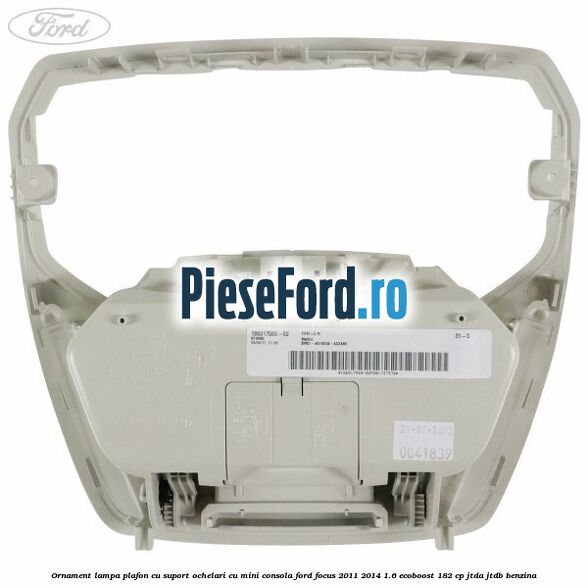 Ornament lampa plafon cu suport ochelari cu mini consola Ford Focus 2011-2014 1.6 EcoBoost 182 cp JTDA, JTDB benzina