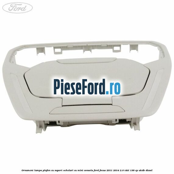 Ornament lampa plafon cu suport ochelari cu mini consola Ford Focus 2011-2014 2.0 TDCi 136 cp UKDB diesel