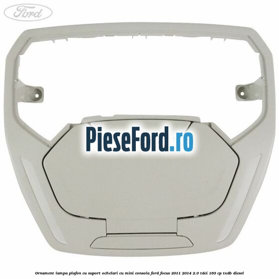Ornament lampa plafon cu suport ochelari cu mini consola Ford Focus 2011-2014 2.0 TDCi 163 cp Ornament lampa plafon cu suport ochelari cu mini consola Ford Focus 2011-2014 2.0 TDCi 163 cp TXDB diesel