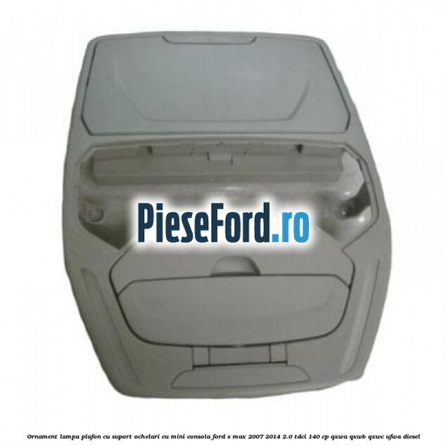 Ornament lampa plafon cu suport ochelari cu mini consola Ford S-Max 2007-2014 2.0 TDCi 140 cp