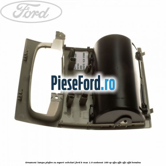 Ornament lampa plafon cu suport ochelari Ford B-Max 1.0 EcoBoost 100 cp SFJA, SFJB, SFJC, SFJD benzina
