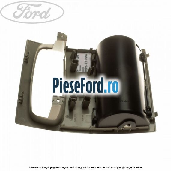 Ornament lampa plafon cu suport ochelari Ford B-Max 1.0 EcoBoost 125 cp M1JE, M1JH benzina
