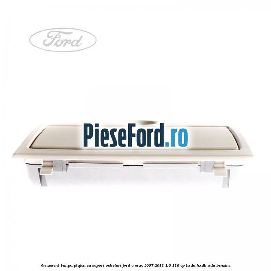 Ornament lampa plafon cu suport ochelari Ford C-Max 2007-2011 1.6 116 cp HXDA, HXDB, SIDA benzina