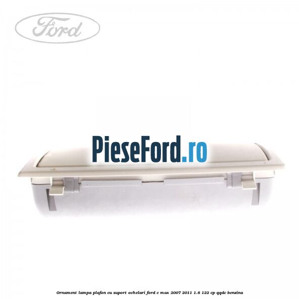 Ornament lampa plafon cu suport ochelari Ford C-Max 2007-2011 1.8 122 cp Ornament lampa plafon cu suport ochelari Ford C-Max 2007-2011 1.8 122 cp QQDC benzina