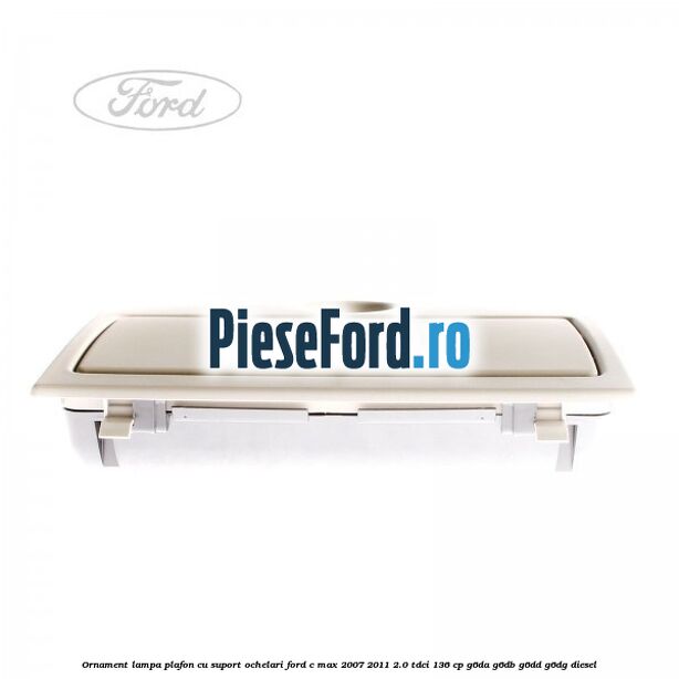 Ornament lampa plafon cu suport ochelari Ford C-Max 2007-2011 2.0 TDCi 136 cp G6DA, G6DB, G6DD, G6DG diesel