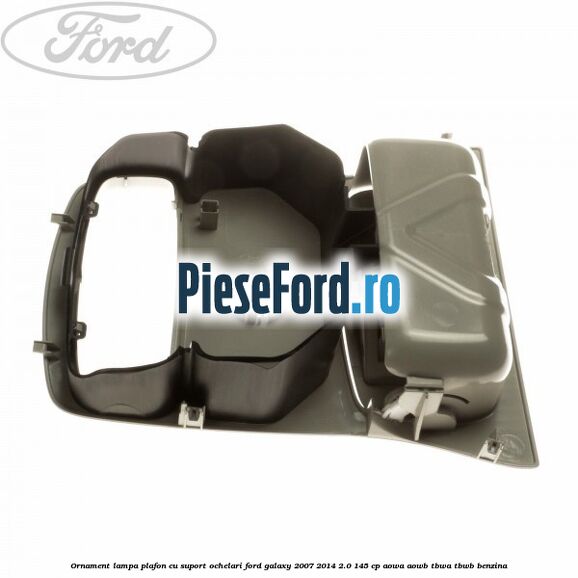 Ornament lampa plafon cu suport ochelari Ford Galaxy 2007-2014 2.0 145 cp AOWA, AOWB, TBWA, TBWB benzina