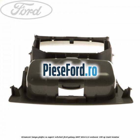 Ornament lampa plafon cu suport ochelari Ford Galaxy 2007-2014 2.0 EcoBoost 199 cp TNWB benzina