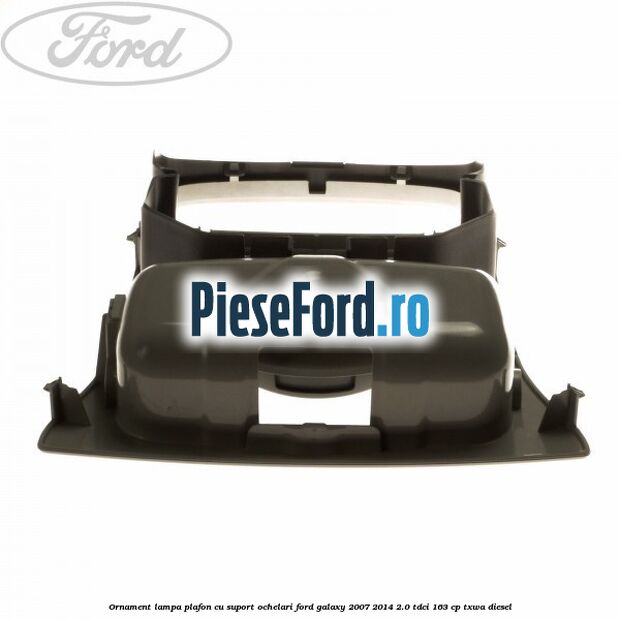Ornament lampa plafon cu suport ochelari Ford Galaxy 2007-2014 2.0 TDCi 163 cp TXWA diesel