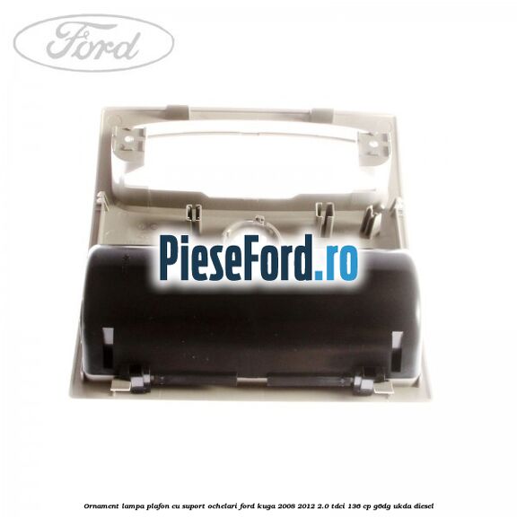 Ornament lampa plafon cu suport ochelari Ford Kuga 2008-2012 2.0 TDCi 136 cp G6DG, UKDA diesel