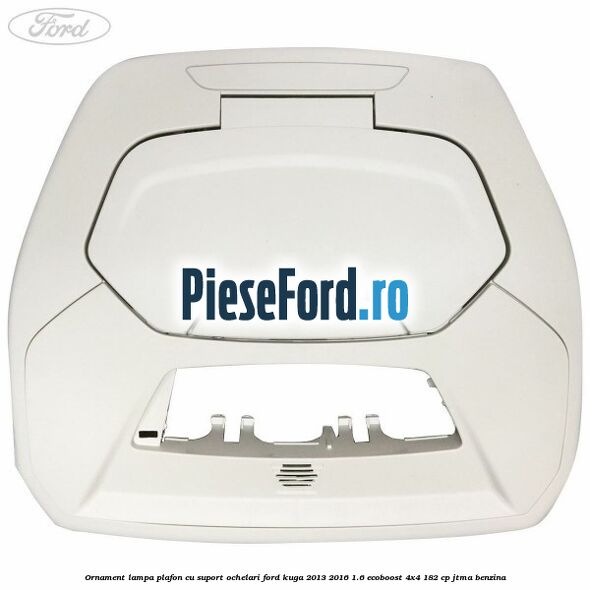 Ornament lampa plafon cu suport ochelari Ford Kuga 2013-2016 1.6 EcoBoost 4x4 182 cp JTMA benzina