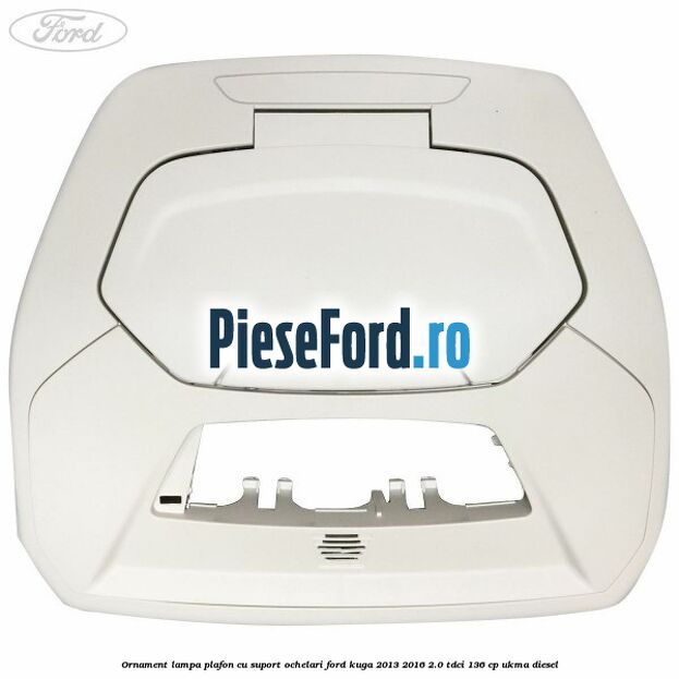 Ornament lampa plafon cu suport ochelari Ford Kuga 2013-2016 2.0 TDCi 136 cp UKMA diesel