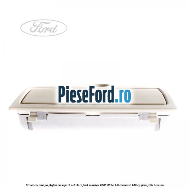 Ornament lampa plafon cu suport ochelari Ford Mondeo 2008-2014 1.6 EcoBoost 160 cp JTBA, JTBB benzina