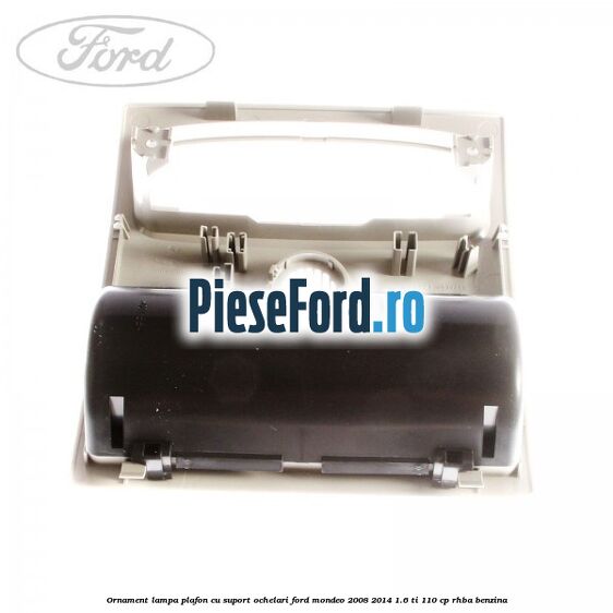 Ornament lampa plafon cu suport ochelari Ford Mondeo 2008-2014 1.6 Ti 110 cp Ornament lampa plafon cu suport ochelari Ford Mondeo 2008-2014 1.6 Ti 110 cp RHBA benzina