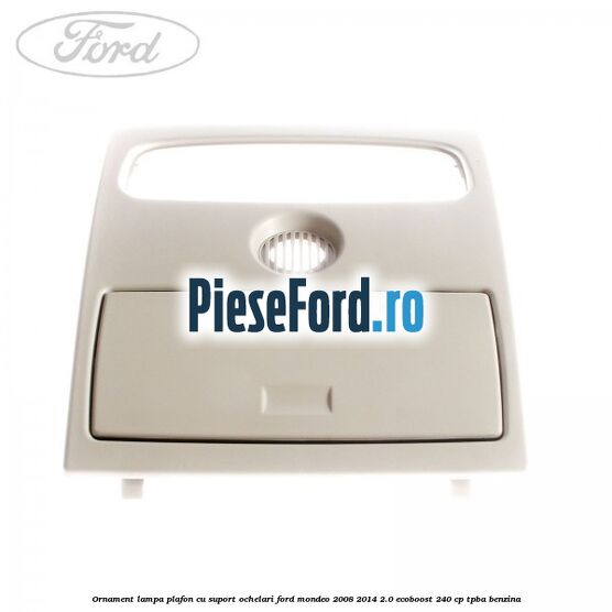 Ornament lampa plafon cu suport ochelari Ford Mondeo 2008-2014 2.0 EcoBoost 240 cp TPBA benzina