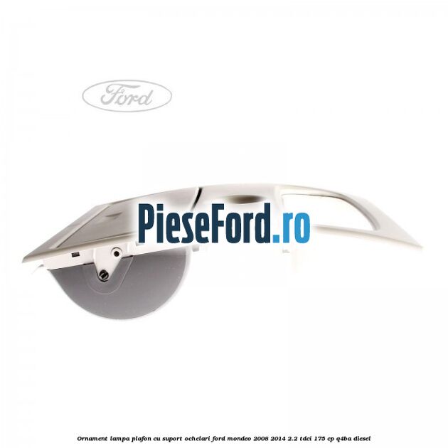 Ornament lampa plafon cu suport ochelari Ford Mondeo 2008-2014 2.2 TDCi 175 cp Q4BA diesel