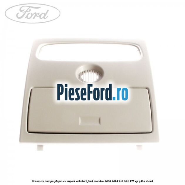 Ornament lampa plafon cu suport ochelari Ford Mondeo 2008-2014 2.2 TDCi 175 cp