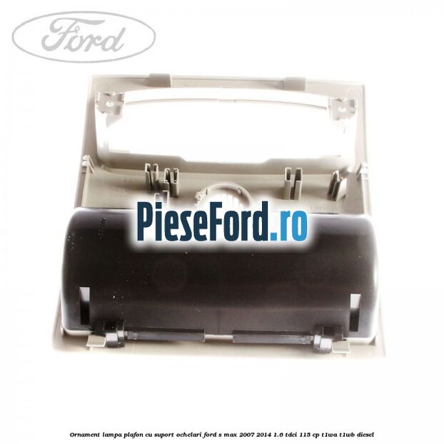 Ornament lampa plafon cu suport ochelari Ford S-Max 2007-2014 1.6 TDCi 115 cp T1WA, T1WB diesel