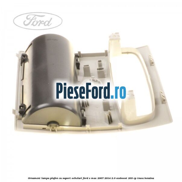 Ornament lampa plafon cu suport ochelari Ford S-Max 2007-2014 2.0 EcoBoost 203 cp TNWA benzina