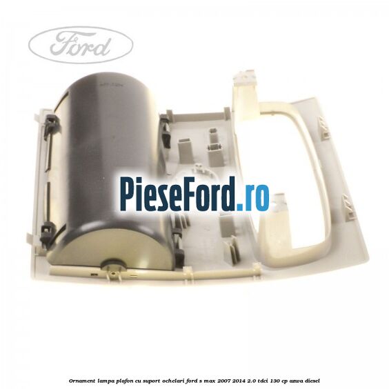 Ornament lampa plafon cu suport ochelari Ford S-Max 2007-2014 2.0 TDCi 130 cp Ornament lampa plafon cu suport ochelari Ford S-Max 2007-2014 2.0 TDCi 130 cp AZWA diesel