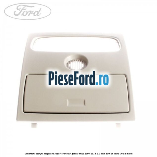 Ornament lampa plafon cu suport ochelari Ford S-Max 2007-2014 2.0 TDCi 136 cp AZWC, UKWA diesel