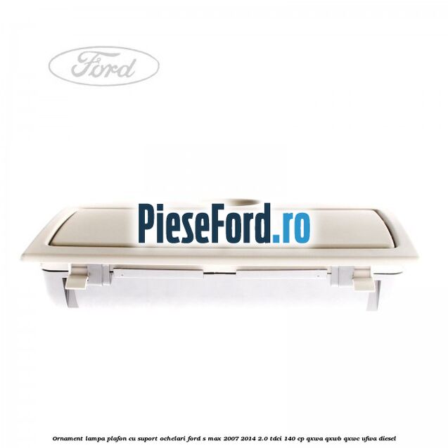 Ornament lampa plafon cu suport ochelari Ford S-Max 2007-2014 2.0 TDCi 140 cp QXWA, QXWB, QXWC, UFWA diesel