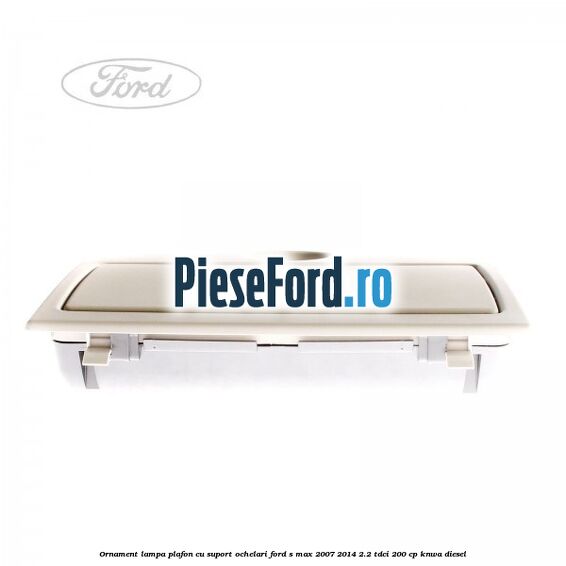 Ornament lampa plafon cu suport ochelari Ford S-Max 2007-2014 2.2 TDCi 200 cp KNWA diesel