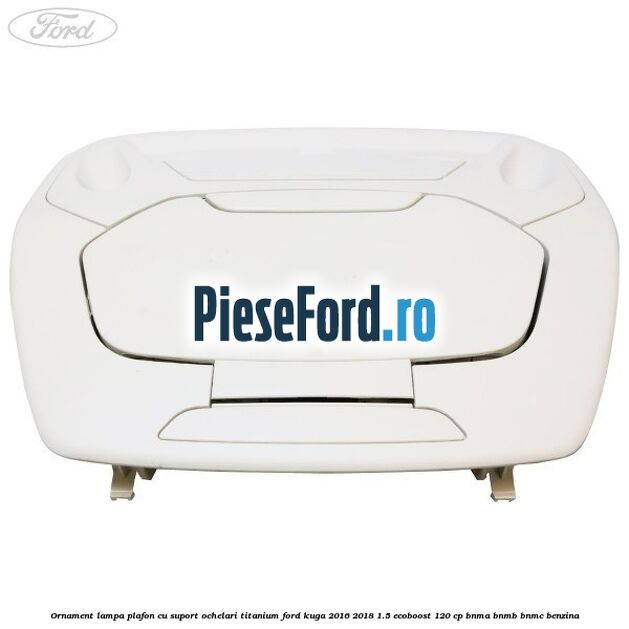 Ornament lampa plafon cu suport ochelari titanium Ford Kuga 2016-2018 1.5 EcoBoost 120 cp BNMA, BNMB, BNMC benzina