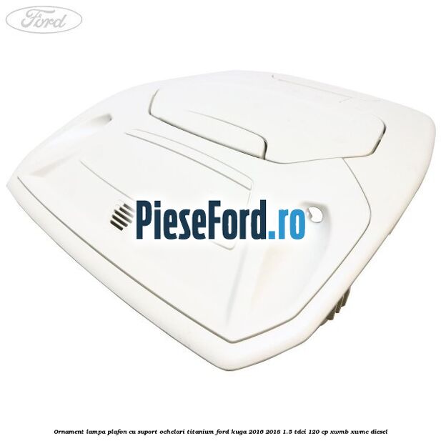 Ornament lampa plafon cu suport ochelari titanium Ford Kuga 2016-2018 1.5 TDCi 120 cp XWMB, XWMC diesel
