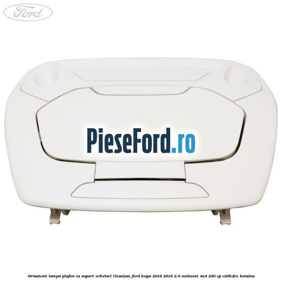 Ornament lampa plafon cu suport ochelari titanium Ford Kuga 2016-2018 2.0 EcoBoost 4x4 230 cp C20HDTX benzina