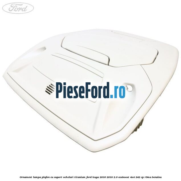 Ornament lampa plafon cu suport ochelari titanium Ford Kuga 2016-2018 2.0 EcoBoost 4x4 242 cp R9MA benzina