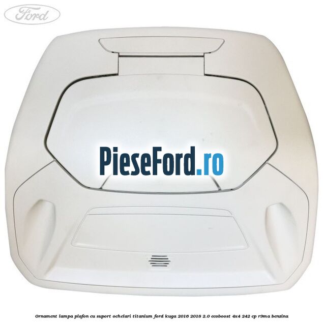 Ornament lampa plafon cu suport ochelari titanium Ford Kuga 2016-2018 2.0 EcoBoost 4x4 242 cp R9MA benzina