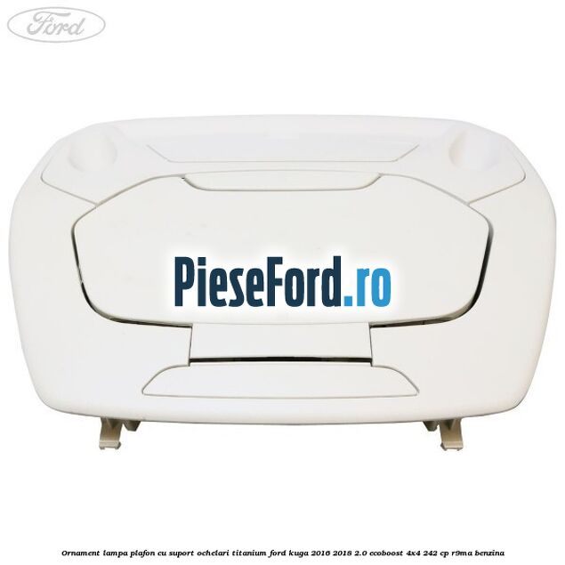 Ornament lampa plafon cu suport ochelari titanium Ford Kuga 2016-2018 2.0 EcoBoost 4x4 242 cp R9MA benzina