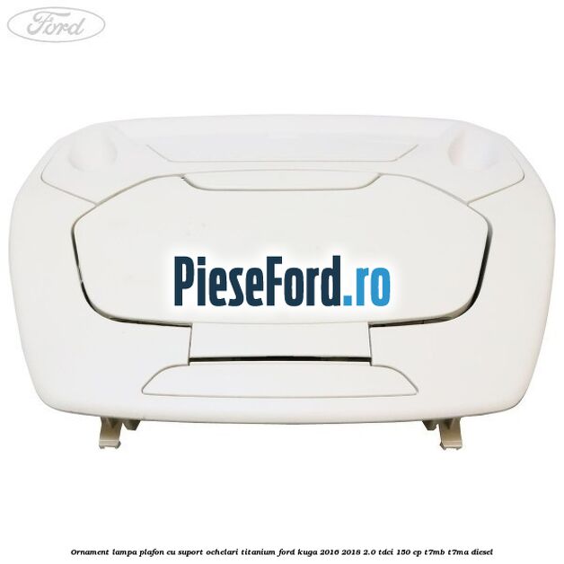 Ornament lampa plafon cu suport ochelari titanium Ford Kuga 2016-2018 2.0 TDCi 150 cp T7MB, T7MA diesel