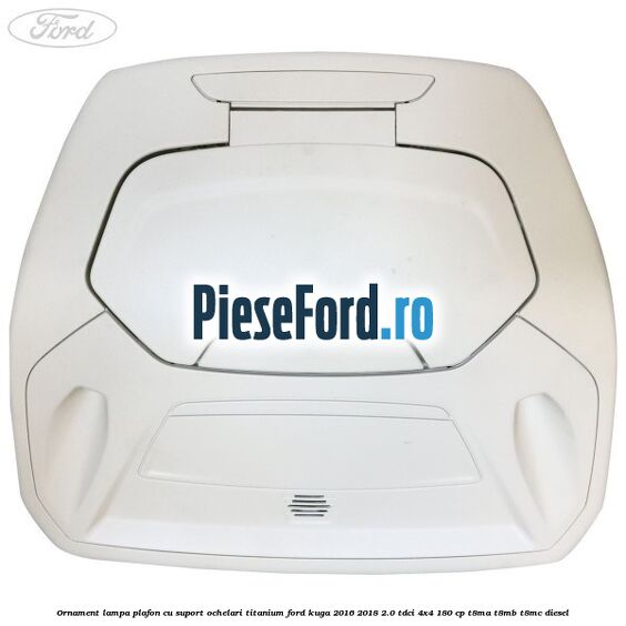 Ornament lampa plafon cu suport ochelari titanium Ford Kuga 2016-2018 2.0 TDCi 4x4 180 cp T8MA, T8MB, T8MC diesel