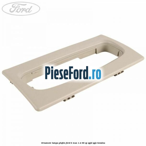Ornament lampa plafon Ford B-Max 1.4 90 cp SPJD, SPJE benzina