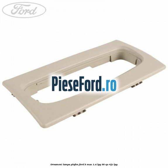 Ornament lampa plafon Ford B-Max 1.4 LPG 90 cp RTJC LPG