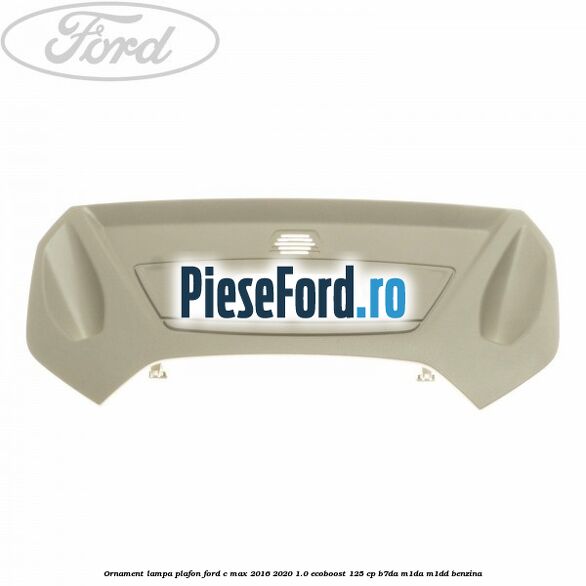 Ornament lampa plafon Ford C-Max 2016-2020 1.0 EcoBoost 125 cp B7DA, M1DA, M1DD benzina