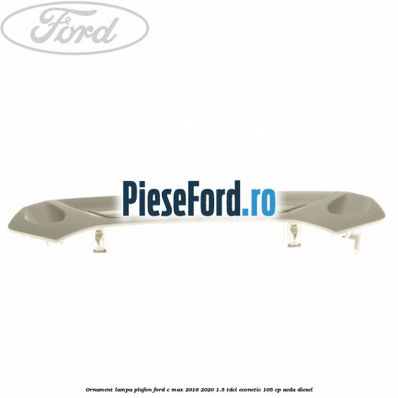 Ornament lampa plafon Ford C-Max 2016-2020 1.5 TDCi ECOnetic 105 cp Ornament lampa plafon Ford C-Max 2016-2020 1.5 TDCi ECOnetic 105 cp AEDA diesel
