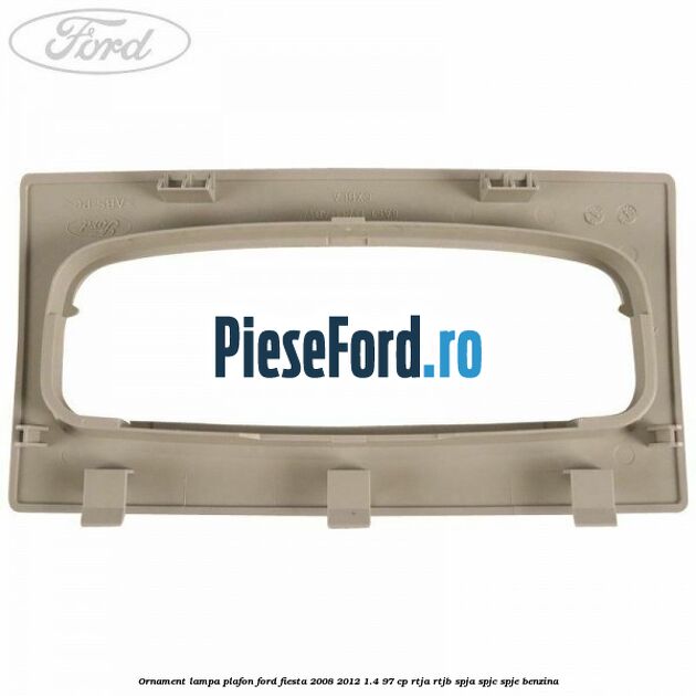Ornament lampa plafon Ford Fiesta 2008-2012 1.4 97 cp RTJA, RTJB, SPJA, SPJC, SPJE benzina